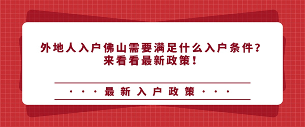 外地人入户佛山需要满足什么入户条件？来看看最新政策！.jpg