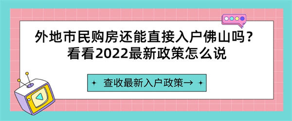 外地市民购房还能直接入户佛山吗？看看2022最新政策怎么说.jpg