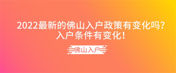 2022最新的佛山入户政策有变化吗？入户条件有变化！.jpg