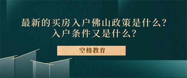 最新的买房入户佛山政策是什么？入户条件又是什么？.jpg