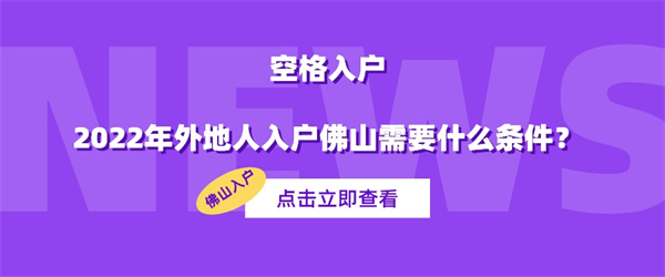 空格入户丨2022年外地人入户佛山需要什么条件？.jpg