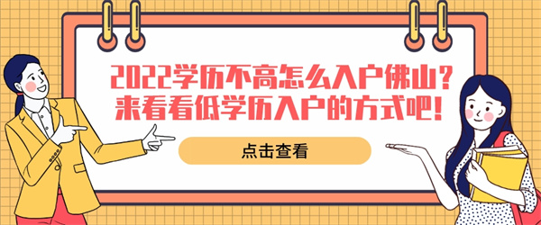 2022学历不高怎么入户佛山？来看看低学历入户的方式吧！.jpg