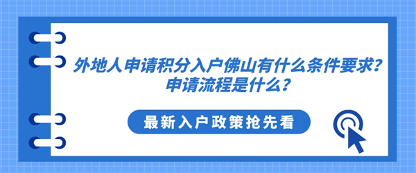 外地人申请积分入户佛山有什么条件要求？申请流程是什么？.jpg