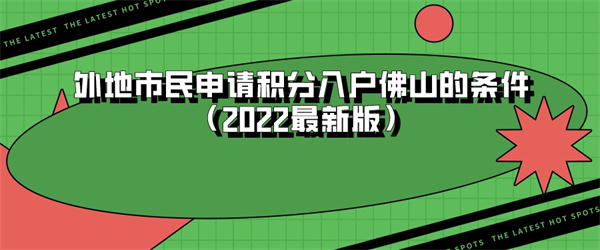 外地市民申请积分入户佛山的条件（2022最新版）.jpg