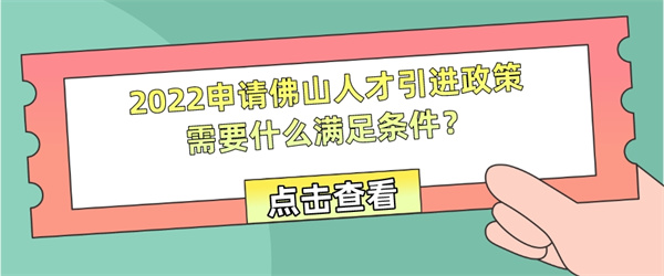 2022申请佛山人才引进政策需要什么满足条件？.jpg