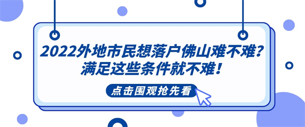 2022外地市民想落户佛山难不难？满足这些条件就不难！.jpg