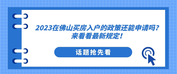 2023在佛山买房入户的政策还能申请吗？来看看最新规定！.jpg