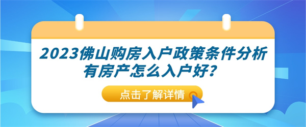 2023佛山购房入户政策条件分析，有房产怎么入户好？.jpg