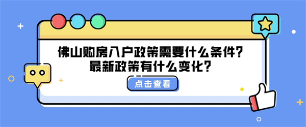 佛山购房入户政策需要什么条件？最新政策有什么变化？.jpg