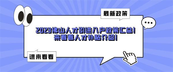 2023佛山人才引进入户政策汇总！来看看人才补贴介绍！.jpg