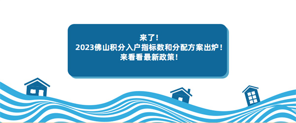 来了！2023佛山积分入户指标数和分配方案出炉！来看看最新政策！.jpg