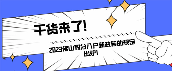 干货来了！2023佛山积分入户新政策的规定出炉！.jpg