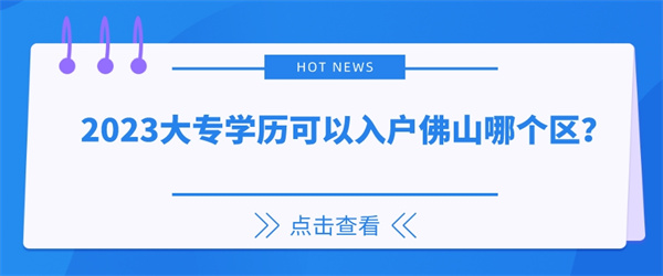 2023大专学历可以入户佛山哪个区？.jpg