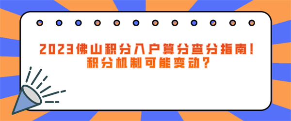 2023佛山积分入户算分查分指南！积分机制可能变动？.jpg