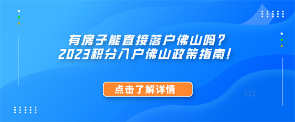 有房子能直接落户佛山吗？2023积分入户佛山政策指南！.jpg