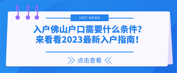 入户佛山户口需要什么条件？来看看2023最新入户指南！.jpg