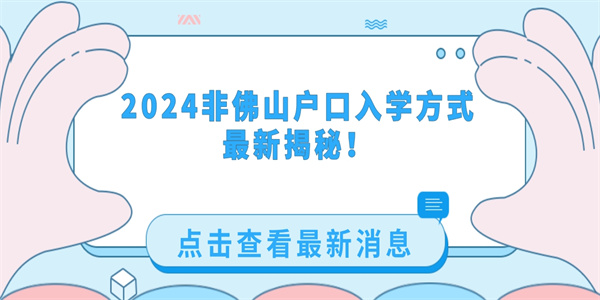 2024非佛山户口入学方式最新揭秘！.jpg